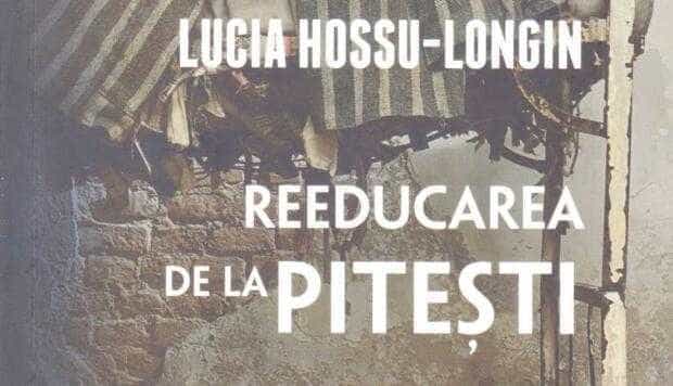Lucia Hossu-Longin: „Reeducarea de la Piteşti. Cerberii penitenciarelor”
