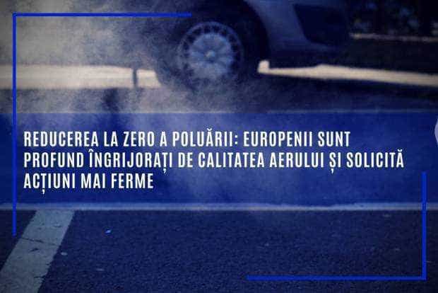 Reducerea la zero a poluării: europenii sunt profund îngrijorați de calitatea aerului și solicită acțiuni mai ferme