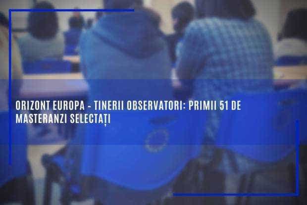 Orizont Europa – tinerii observatori: primii 51 de masteranzi selectați