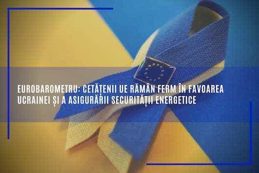 Eurobarometru: Cetățenii UE rămân ferm în favoarea Ucrainei și a asigurării securității energetice