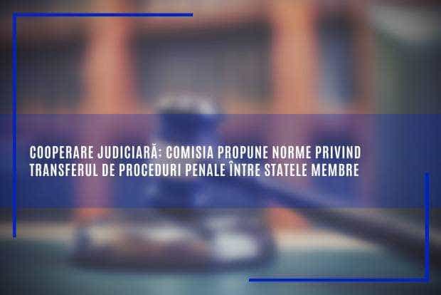 Cooperare judiciară: Comisia propune norme privind transferul de proceduri penale între statele membre