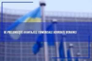 UE prelungește avantajele comerciale acordate Ucrainei