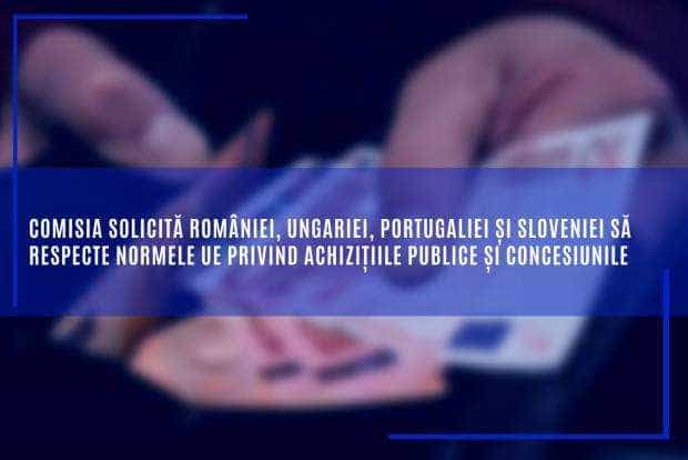 Comisia solicită României, Ungariei, Portugaliei și Sloveniei să respecte normele UE privind achizițiile publice și concesiunile