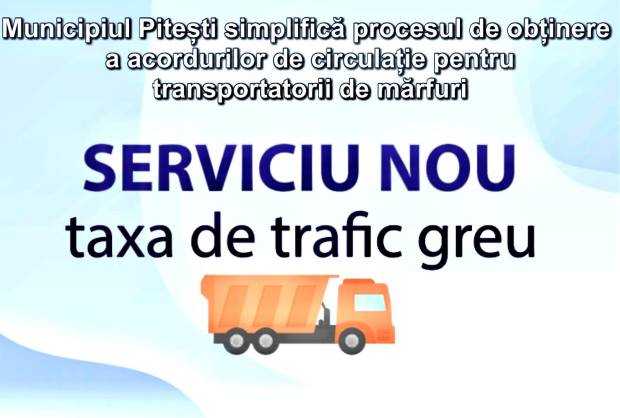 Transportatorii de mărfuri obțin mai ușor acordul de circulație la Pitești