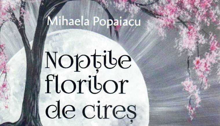 Semnal editorial. Mihaela Popaiacu – „Nopţile florilor de cireş”