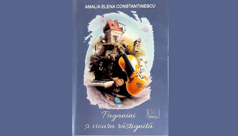 Semnal editorial. Amalia Elena Constantinescu – „Paganini şi vioara răstignită”