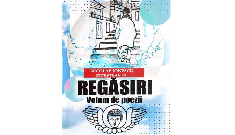 Semnal editorial. „Regăsiri”, de Nicolae Ionescu Piteşteanul